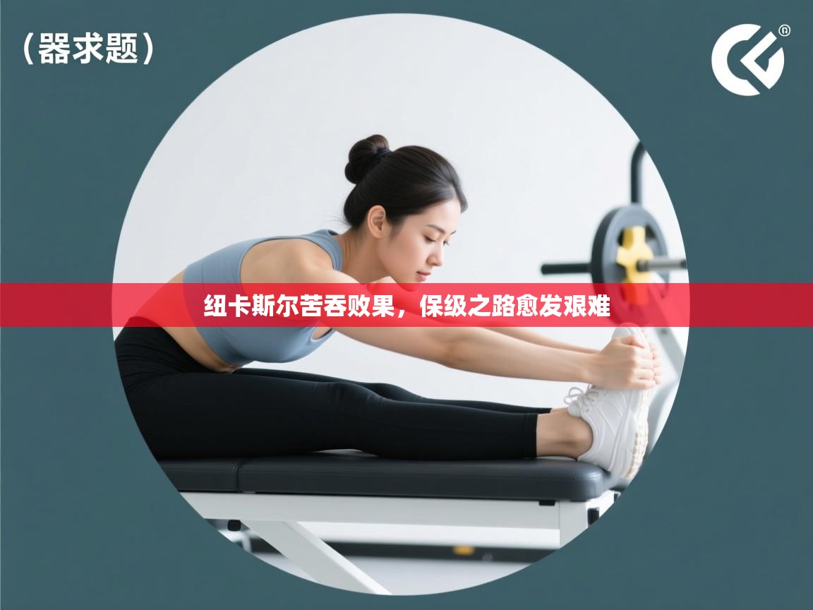 纽卡斯尔苦吞败果，保级之路愈发艰难