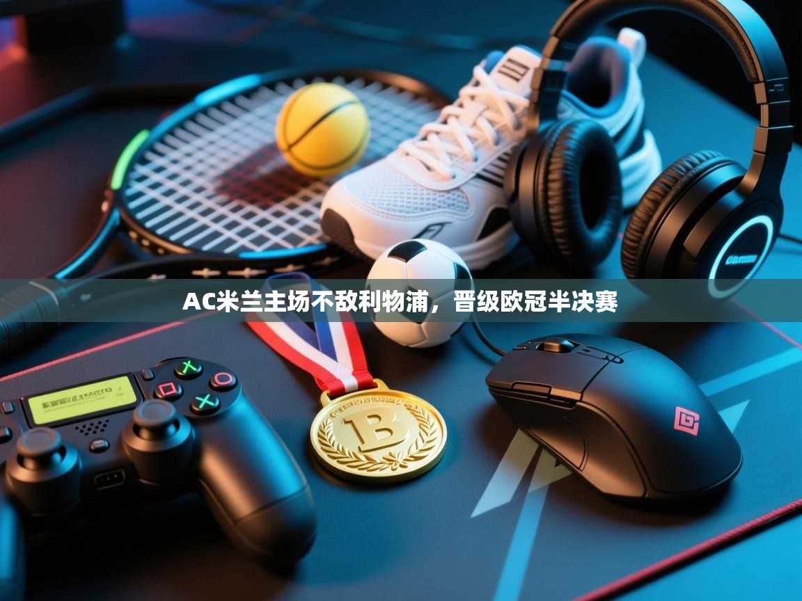 AC米兰主场不敌利物浦，晋级欧冠半决赛