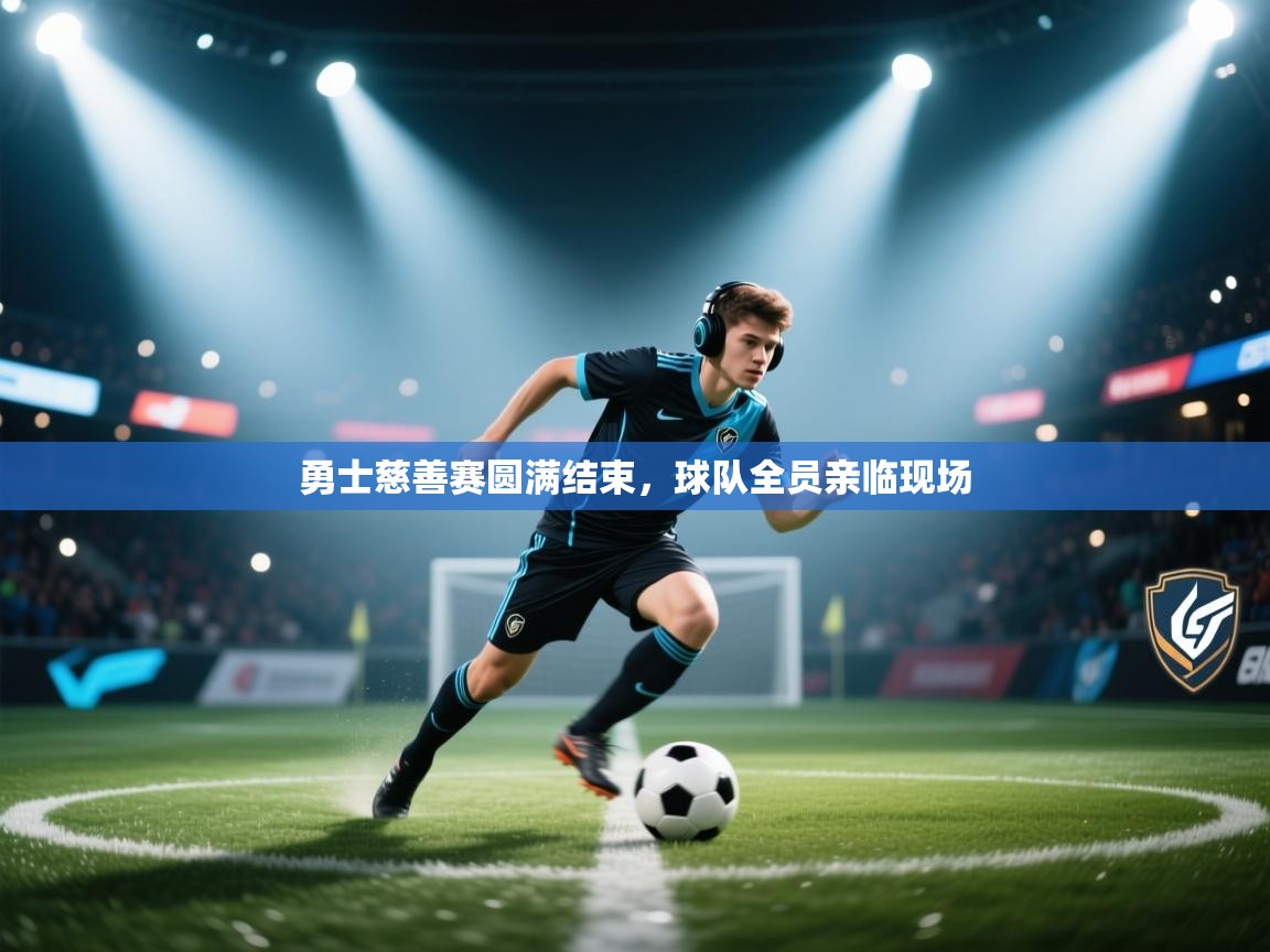 勇士慈善赛圆满结束，球队全员亲临现场