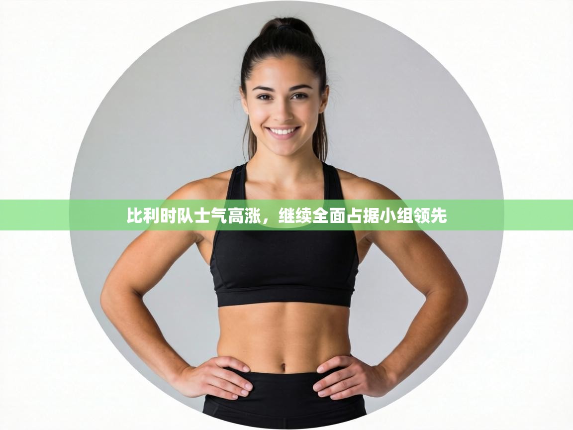 比利时队士气高涨,继续全面占据小组领先 第1张