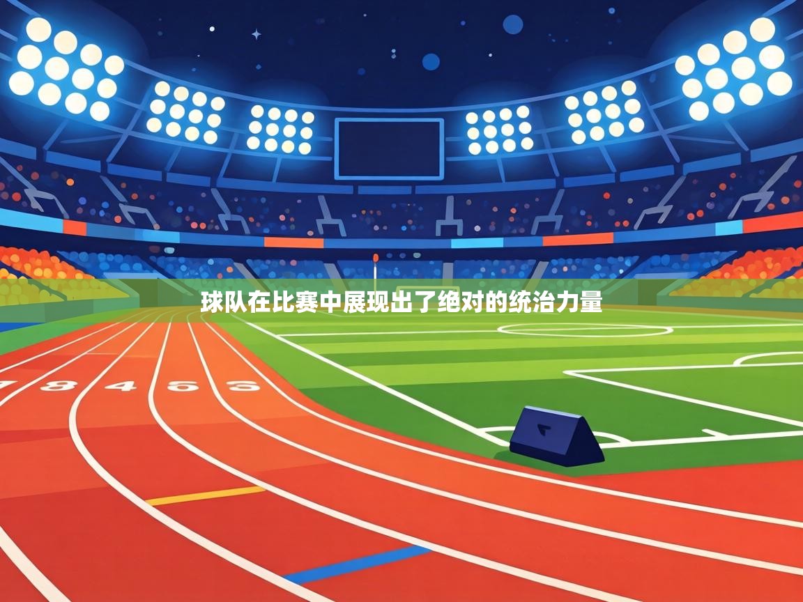 球队在比赛中展现出了绝对的统治力量 第2张